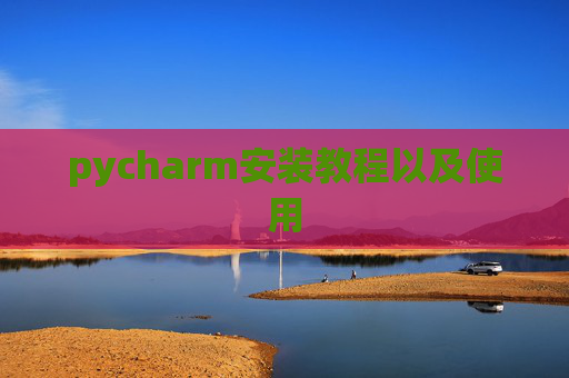 pycharm安装教程以及使用
